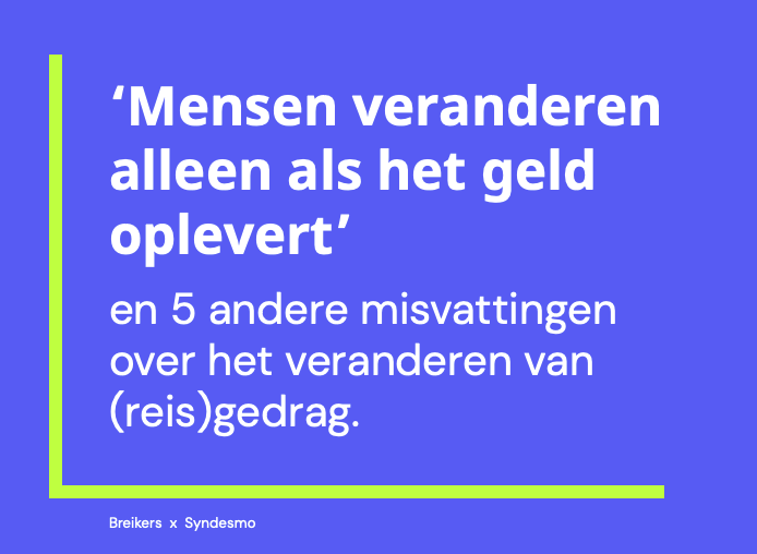 Afbeelding met de tekst: ‘Mensen veranderen alleen als het geld oplevert’ en 5 andere misvattingen over het veranderen van (reis)gedrag.